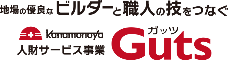 地場の優良なビルダーと職人の技をつなぐ kanamonoya人財サービス事業Gutsガッツ